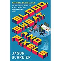 Blood- Sweat- and Pixels: The Triumphant- Turbulent Stories Behind How Video Games Are Made